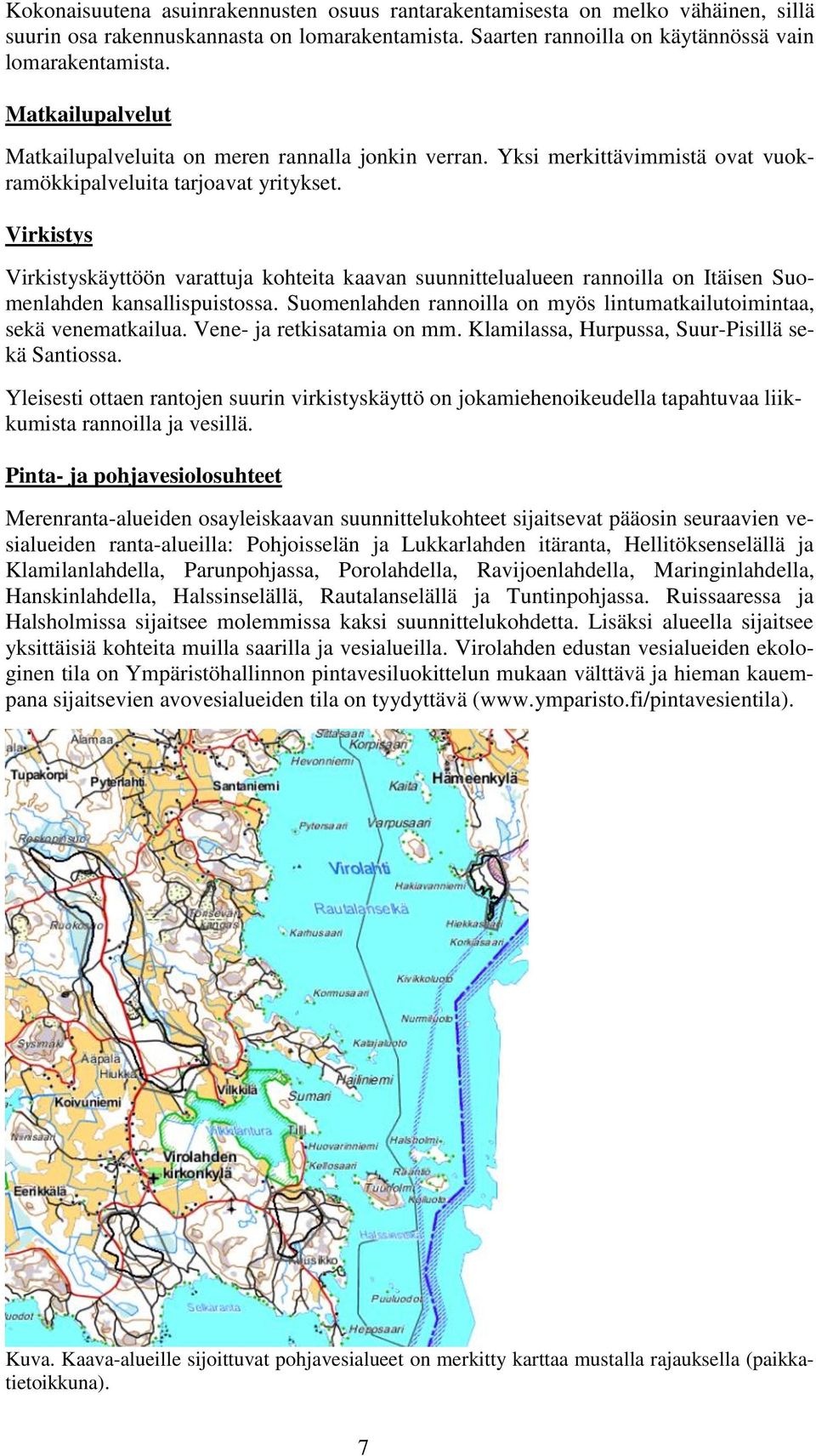 Virkistys Virkistyskäyttöön varattuja kohteita kaavan suunnittelualueen rannoilla on Itäisen Suomenlahden kansallispuistossa. Suomenlahden rannoilla on myös lintumatkailutoimintaa, sekä venematkailua.