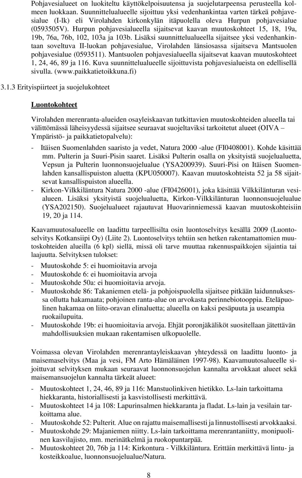Hurpun pohjavesialueella sijaitsevat kaavan muutoskohteet 15, 18, 19a, 19b, 76a, 76b, 102, 103a ja 103b.