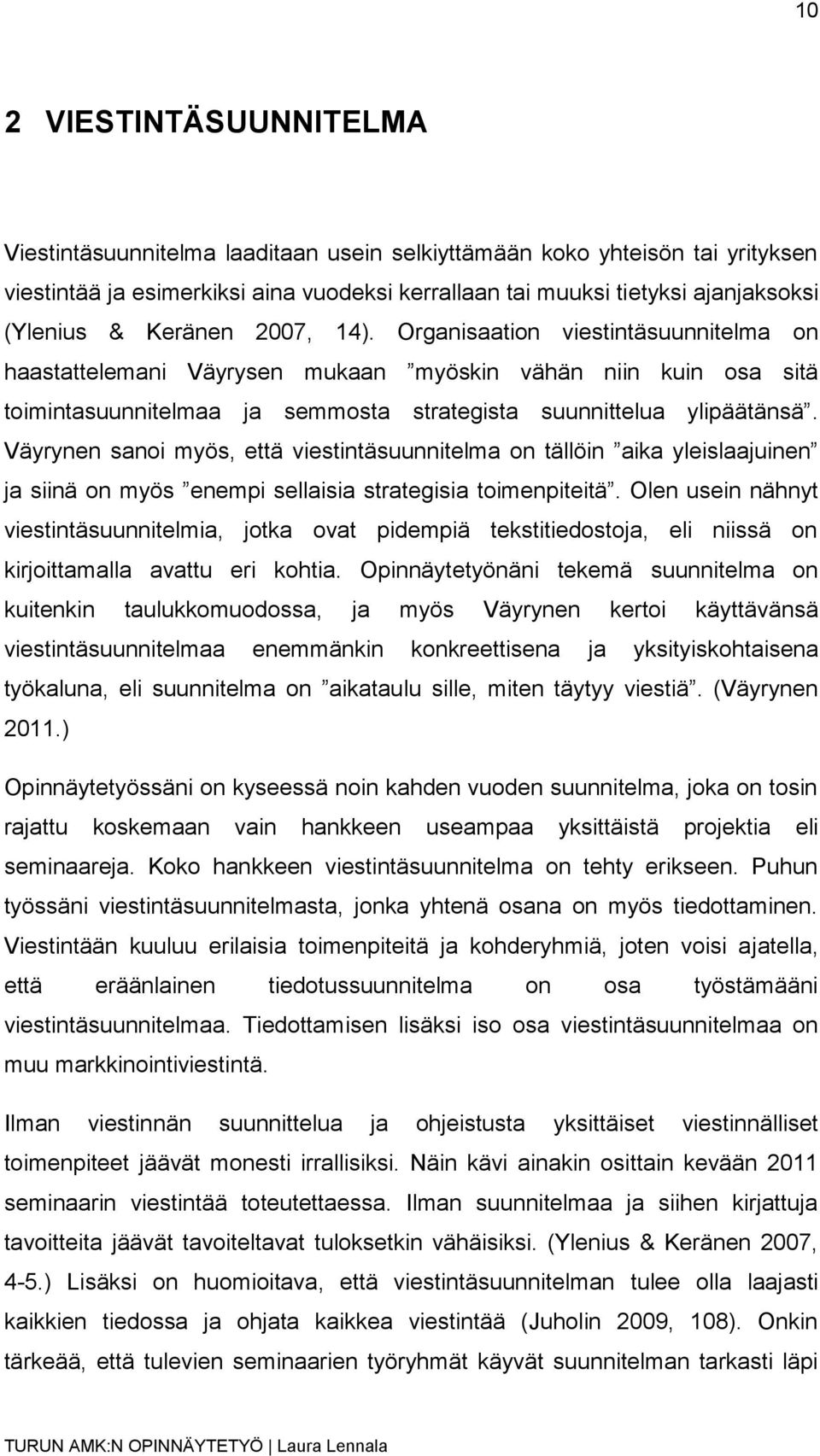 Väyrynen sanoi myös, että viestintäsuunnitelma on tällöin aika yleislaajuinen ja siinä on myös enempi sellaisia strategisia toimenpiteitä.