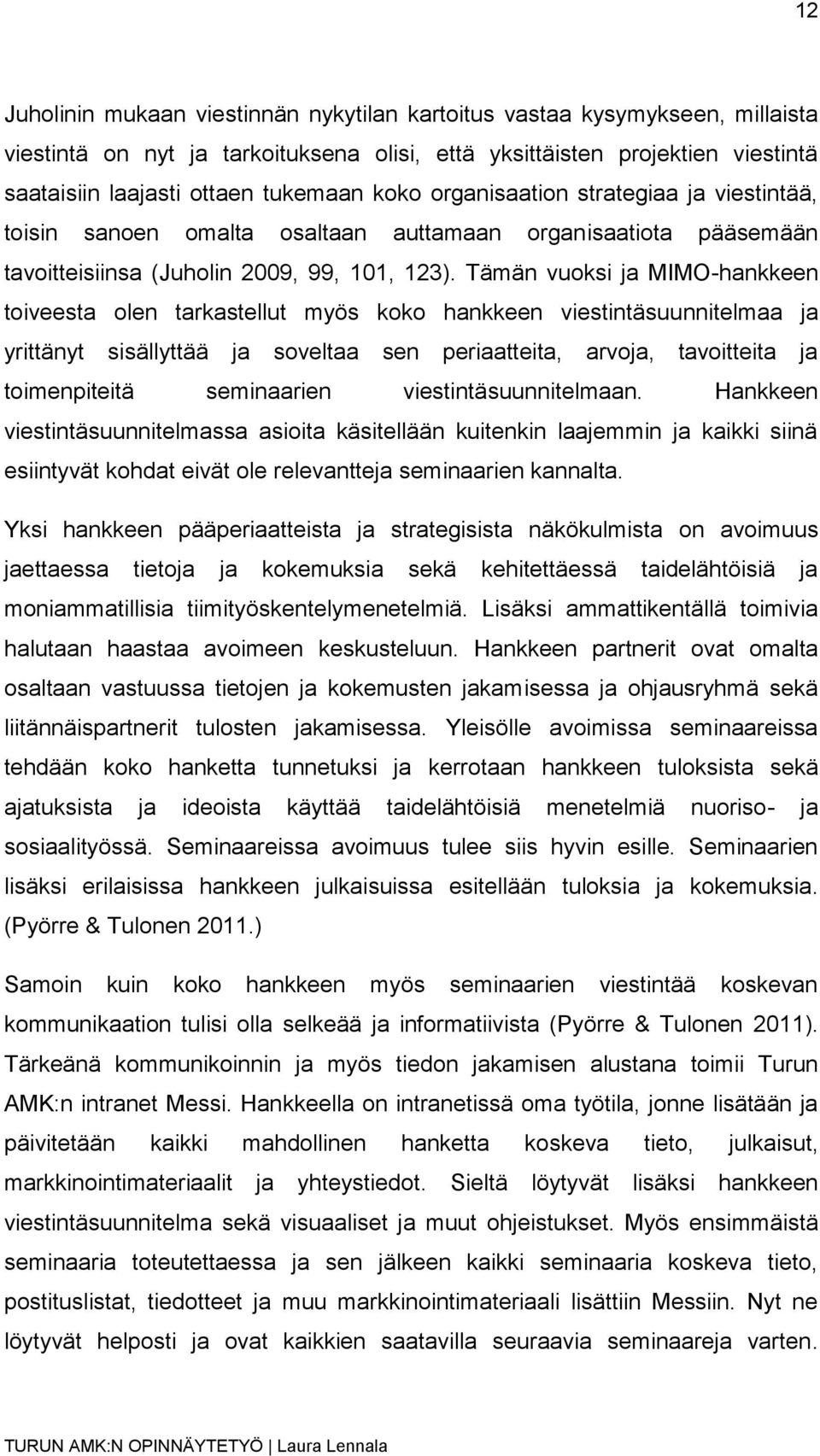 Tämän vuoksi ja MIMO-hankkeen toiveesta olen tarkastellut myös koko hankkeen viestintäsuunnitelmaa ja yrittänyt sisällyttää ja soveltaa sen periaatteita, arvoja, tavoitteita ja toimenpiteitä