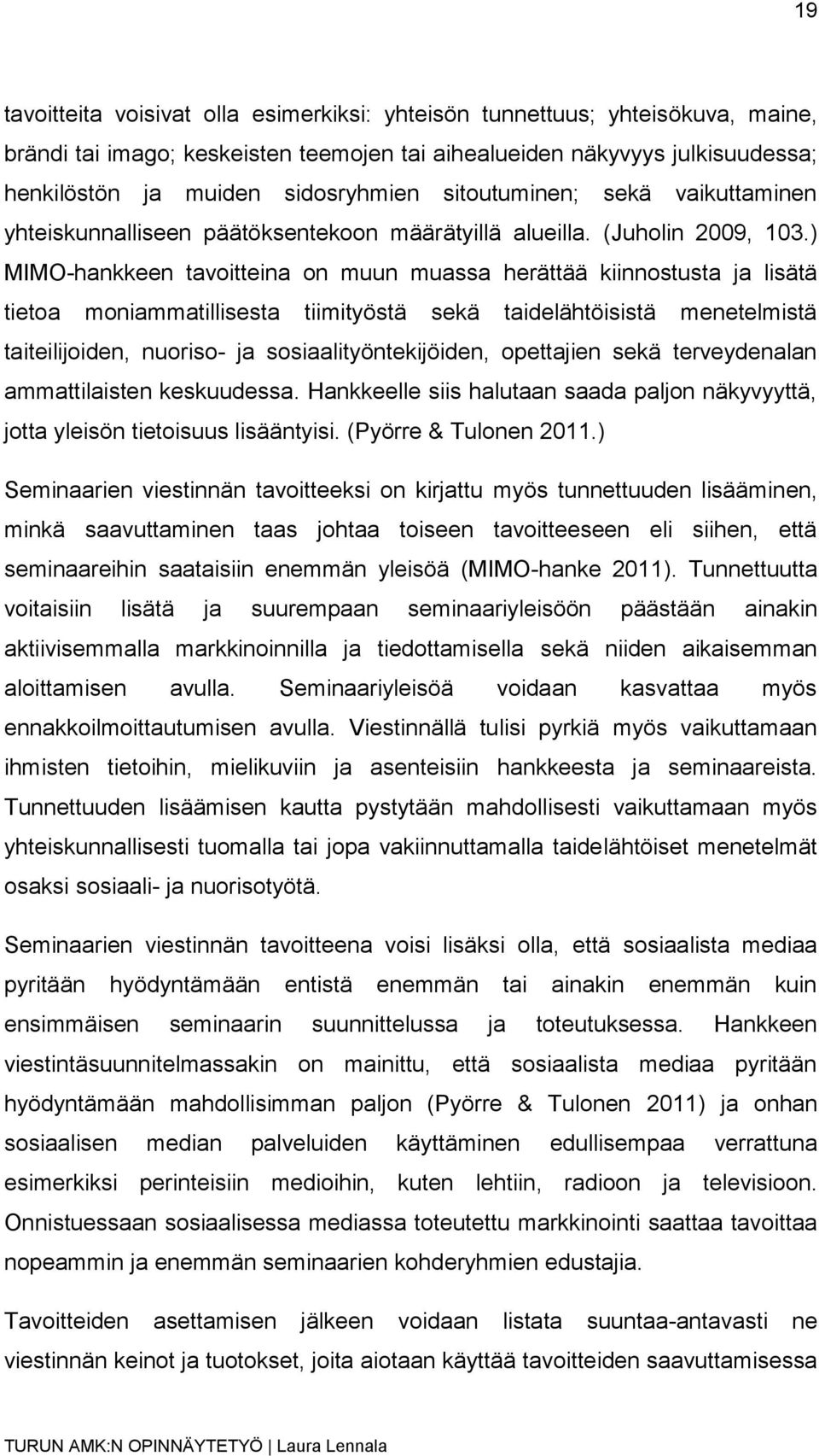 ) MIMO-hankkeen tavoitteina on muun muassa herättää kiinnostusta ja lisätä tietoa moniammatillisesta tiimityöstä sekä taidelähtöisistä menetelmistä taiteilijoiden, nuoriso- ja sosiaalityöntekijöiden,