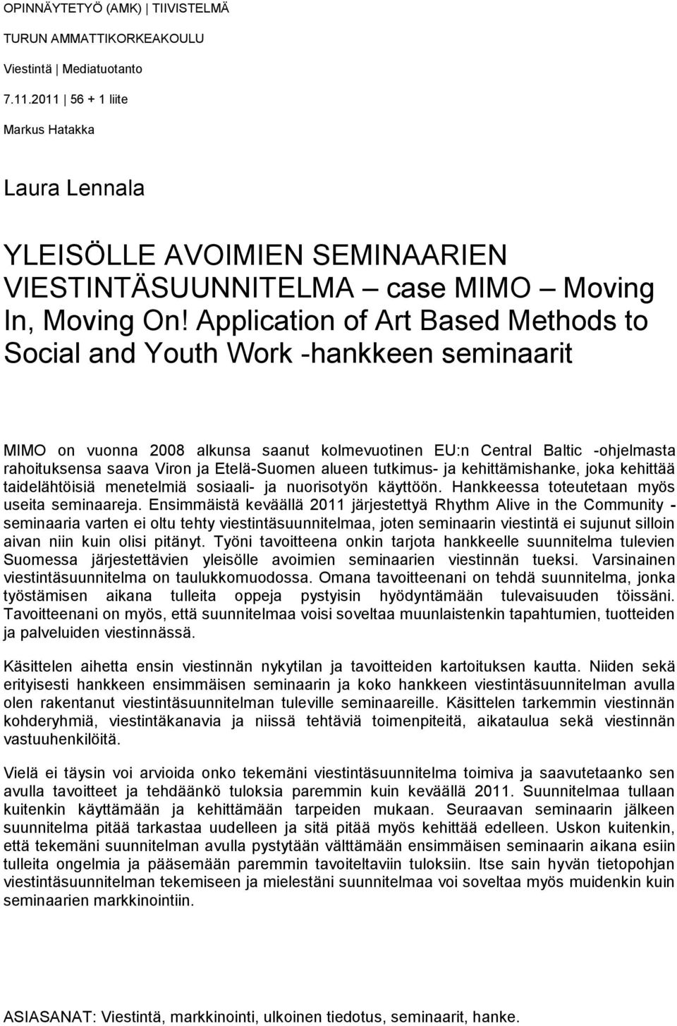 Application of Art Based Methods to Social and Youth Work -hankkeen seminaarit MIMO on vuonna 2008 alkunsa saanut kolmevuotinen EU:n Central Baltic -ohjelmasta rahoituksensa saava Viron ja