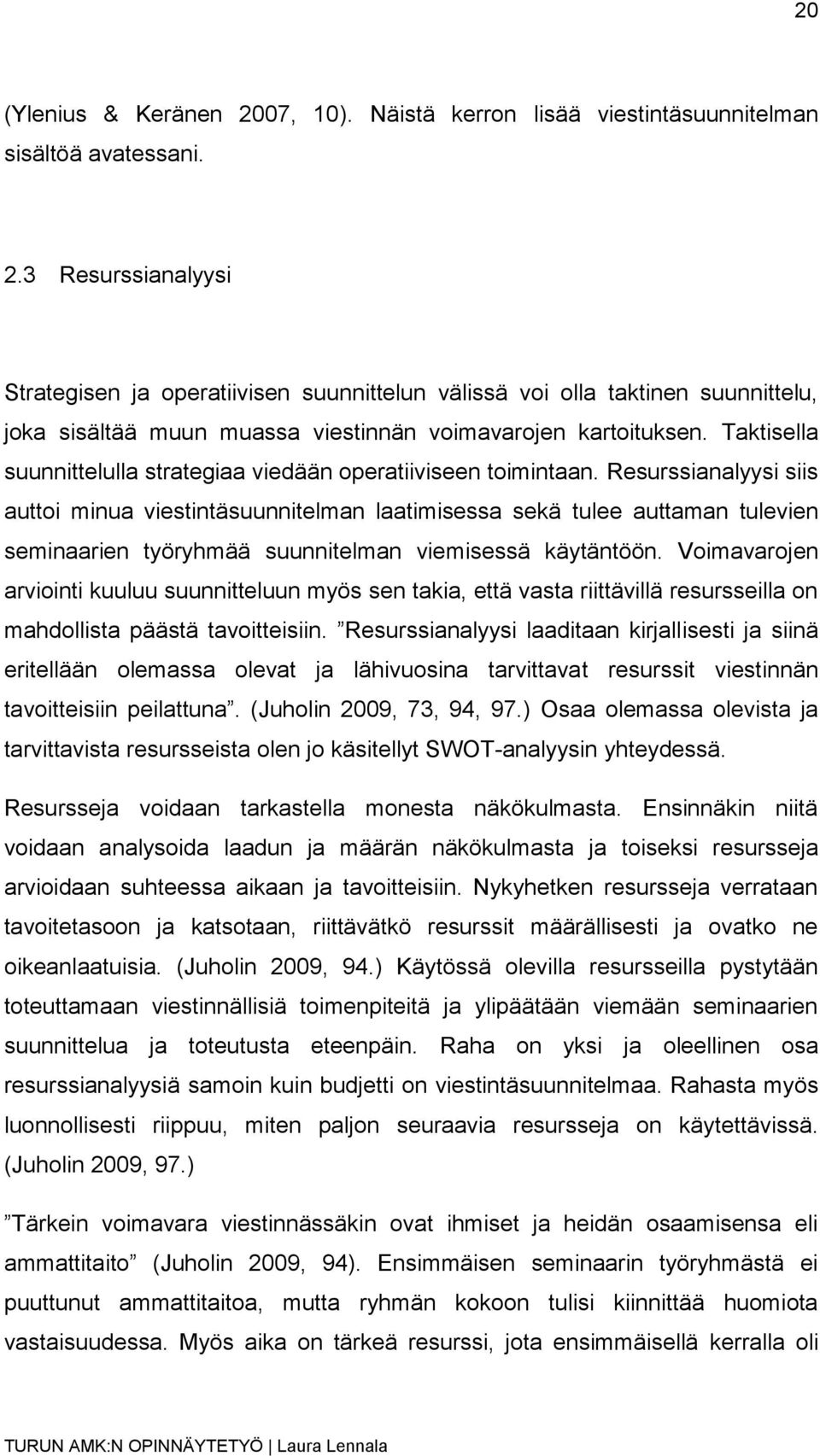 Resurssianalyysi siis auttoi minua viestintäsuunnitelman laatimisessa sekä tulee auttaman tulevien seminaarien työryhmää suunnitelman viemisessä käytäntöön.