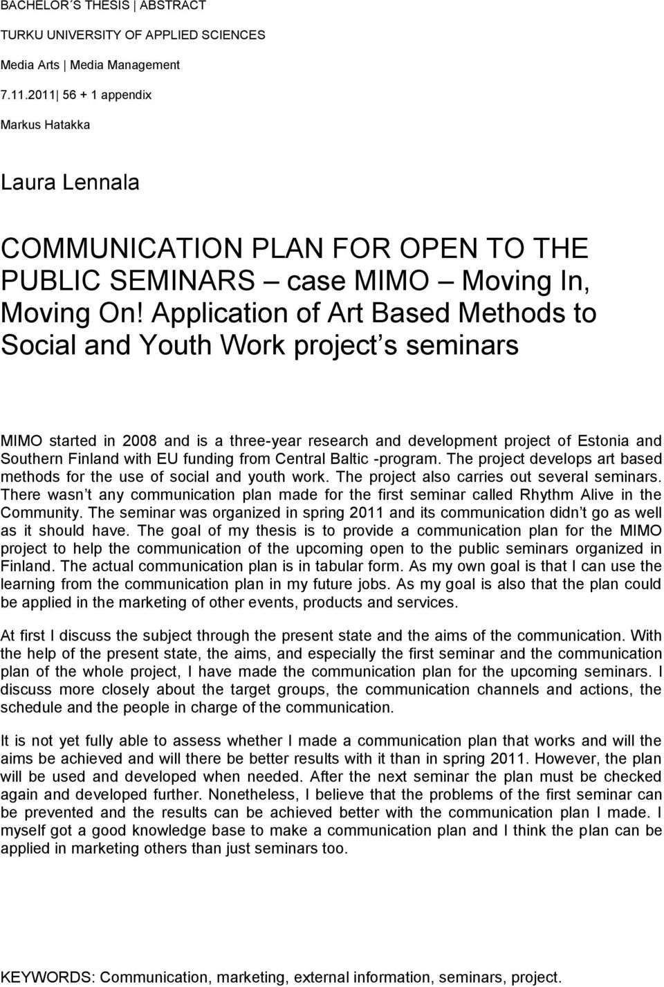 Application of Art Based Methods to Social and Youth Work project s seminars MIMO started in 2008 and is a three-year research and development project of Estonia and Southern Finland with EU funding