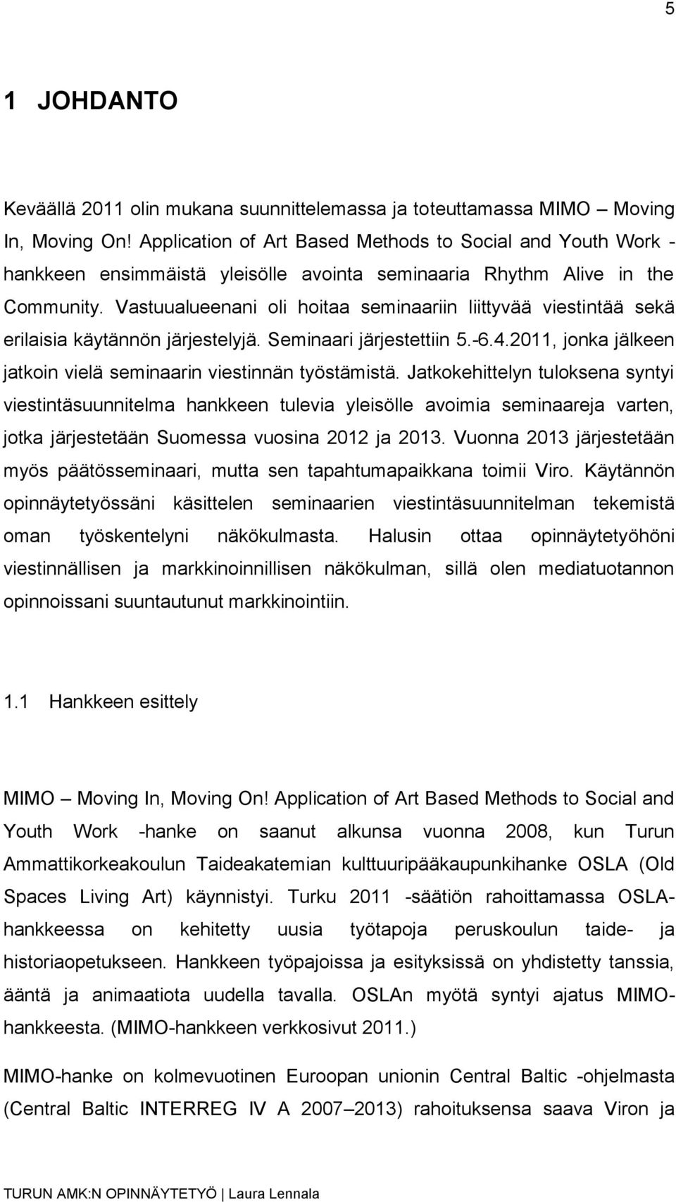 Vastuualueenani oli hoitaa seminaariin liittyvää viestintää sekä erilaisia käytännön järjestelyjä. Seminaari järjestettiin 5.-6.4.2011, jonka jälkeen jatkoin vielä seminaarin viestinnän työstämistä.