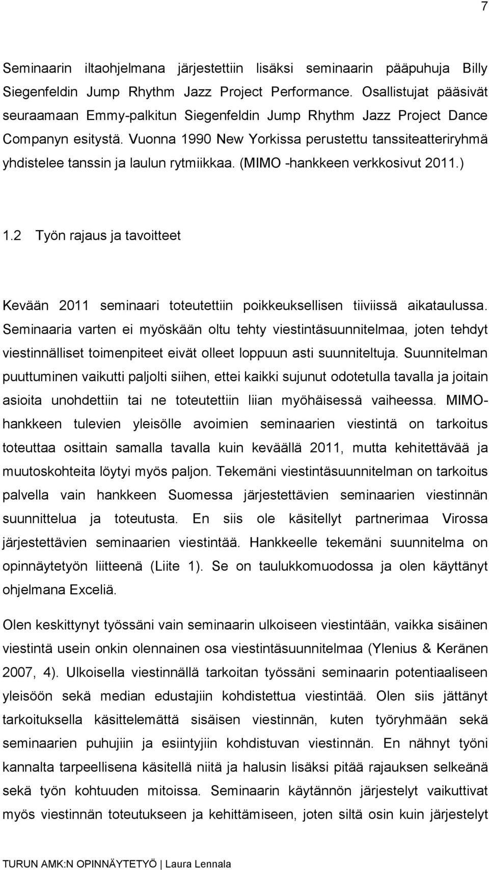 Vuonna 1990 New Yorkissa perustettu tanssiteatteriryhmä yhdistelee tanssin ja laulun rytmiikkaa. (MIMO -hankkeen verkkosivut 2011.) 1.