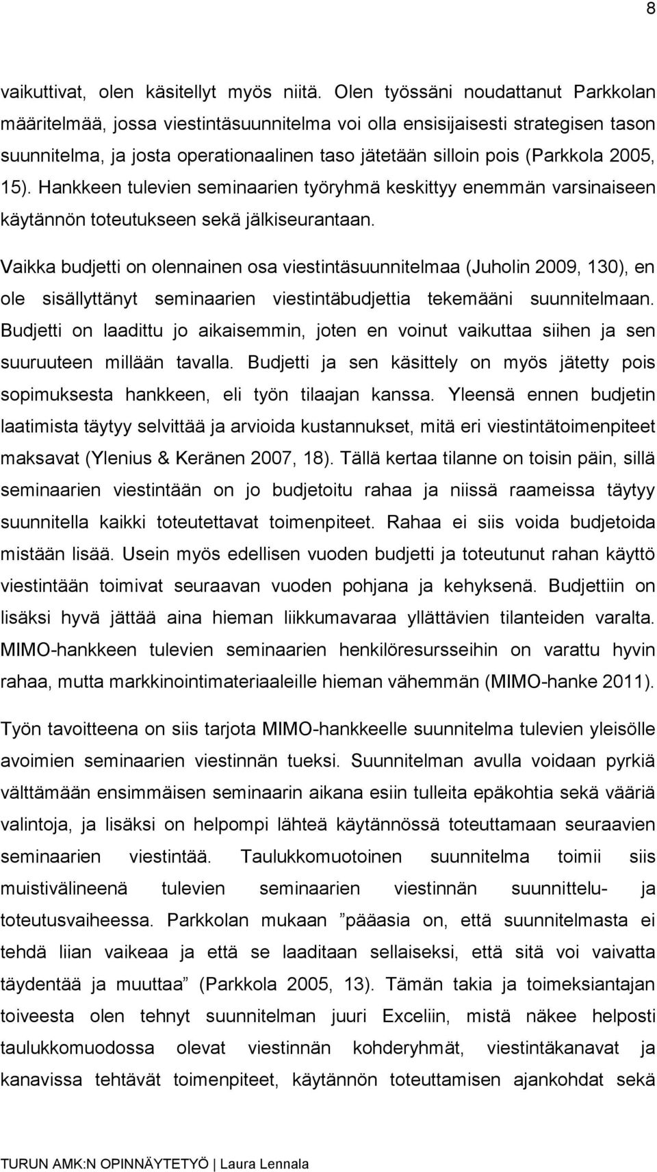 15). Hankkeen tulevien seminaarien työryhmä keskittyy enemmän varsinaiseen käytännön toteutukseen sekä jälkiseurantaan.