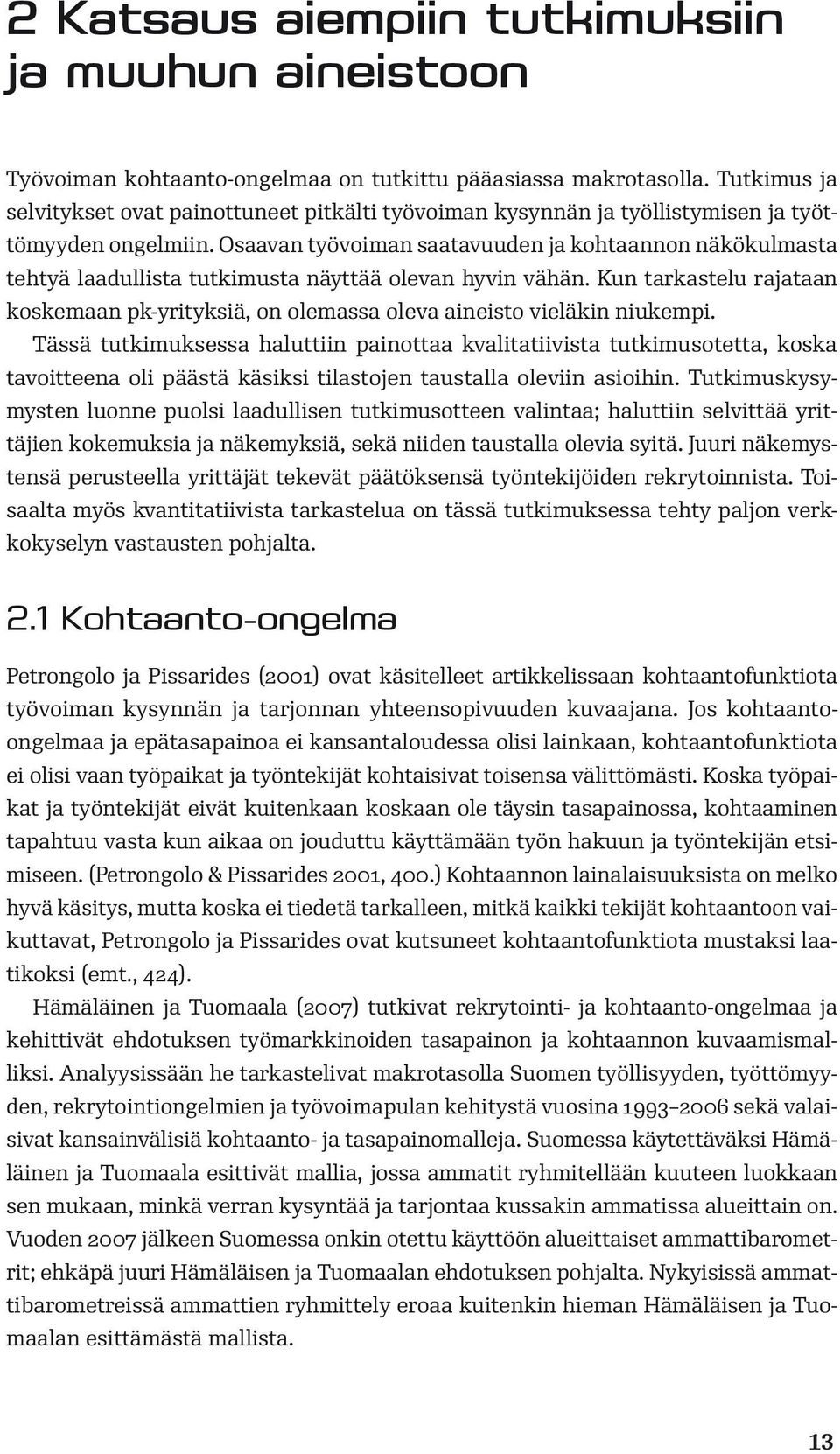 Osaavan työvoiman saatavuuden ja kohtaannon näkökulmasta tehtyä laadullista tutkimusta näyttää olevan hyvin vähän.