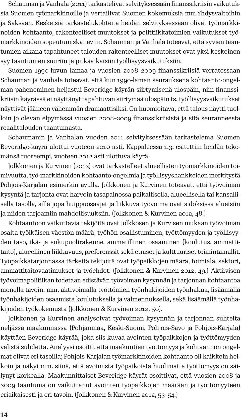 Schauman ja Vanhala toteavat, että syvien taantumien aikana tapahtuneet talouden rakenteelliset muutokset ovat yksi keskeinen syy taantumien suuriin ja pitkäaikaisiin työllisyysvaikutuksiin.