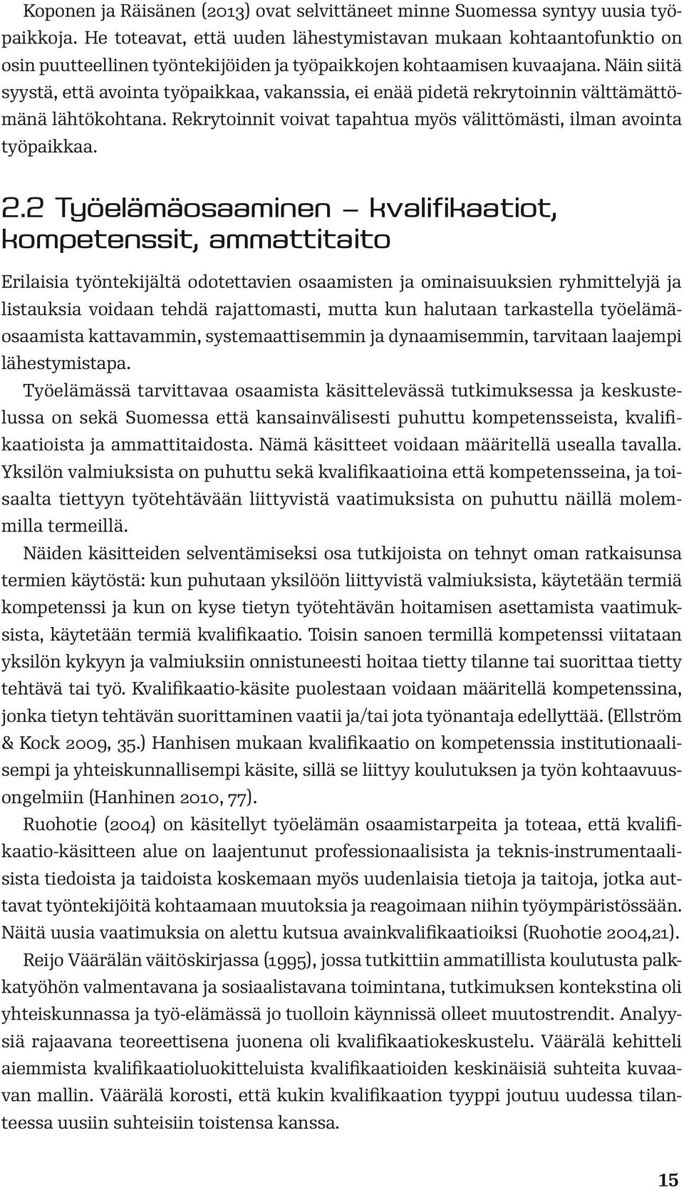 Näin siitä syystä, että avointa työpaikkaa, vakanssia, ei enää pidetä rekrytoinnin välttämättömänä lähtökohtana. Rekrytoinnit voivat tapahtua myös välittömästi, ilman avointa työpaikkaa. 2.