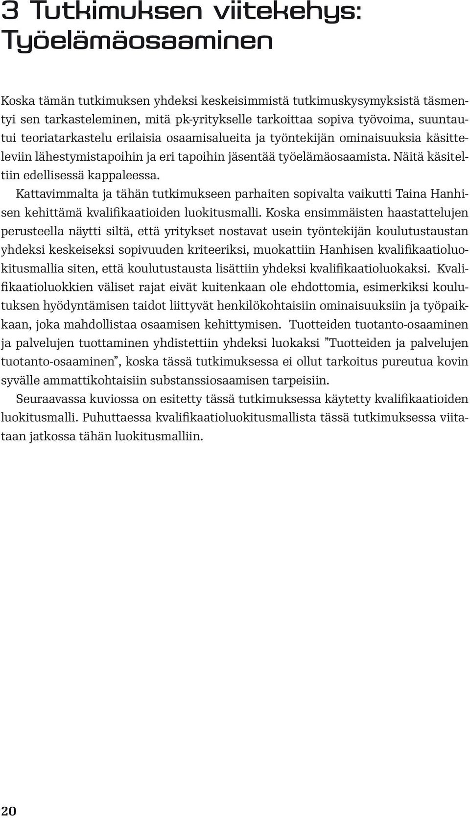 Näitä käsiteltiin edellisessä kappaleessa. Kattavimmalta ja tähän tutkimukseen parhaiten sopivalta vaikutti Taina Hanhisen kehittämä kvalifikaatioiden luokitusmalli.