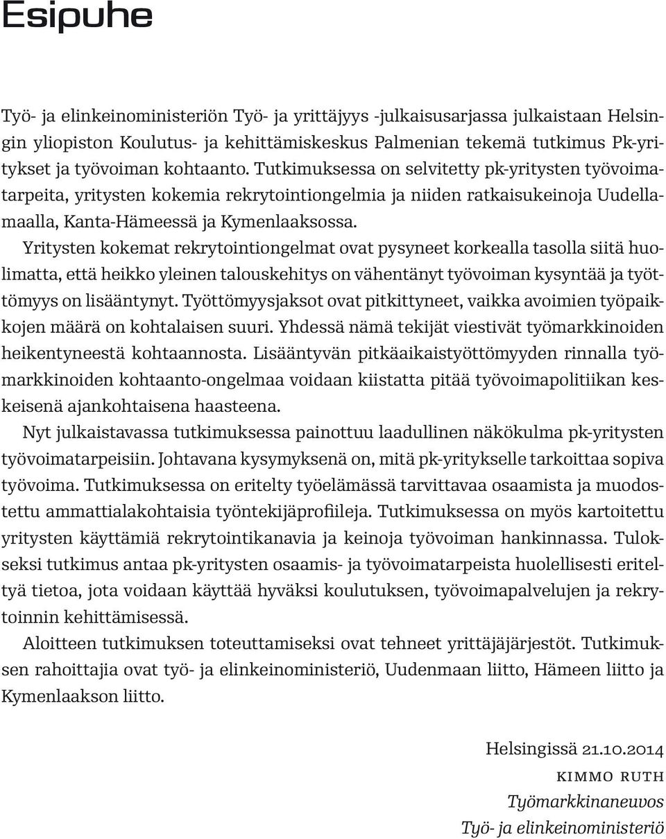 Yritysten kokemat rekrytointiongelmat ovat pysyneet korkealla tasolla siitä huolimatta, että heikko yleinen talouskehitys on vähentänyt työvoiman kysyntää ja työttömyys on lisääntynyt.