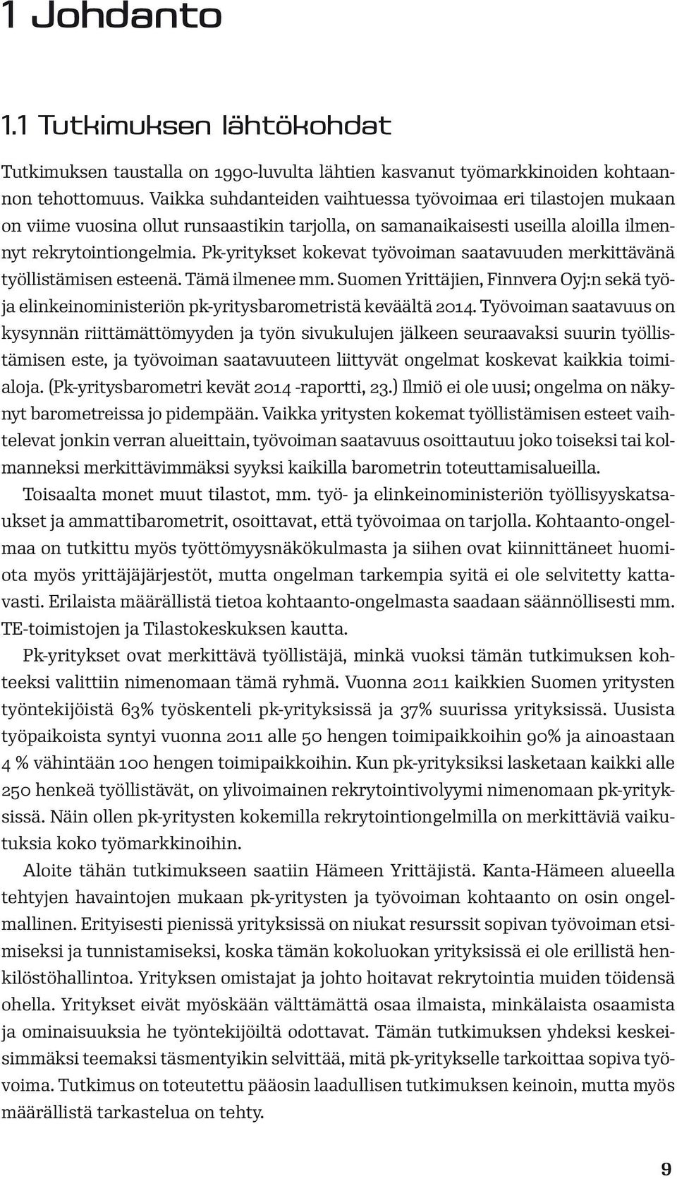 Pk-yritykset kokevat työvoiman saatavuuden merkittävänä työllistämisen esteenä. Tämä ilmenee mm. Suomen Yrittäjien, Finnvera Oyj:n sekä työja elinkeinoministeriön pk-yritysbarometristä keväältä 2014.