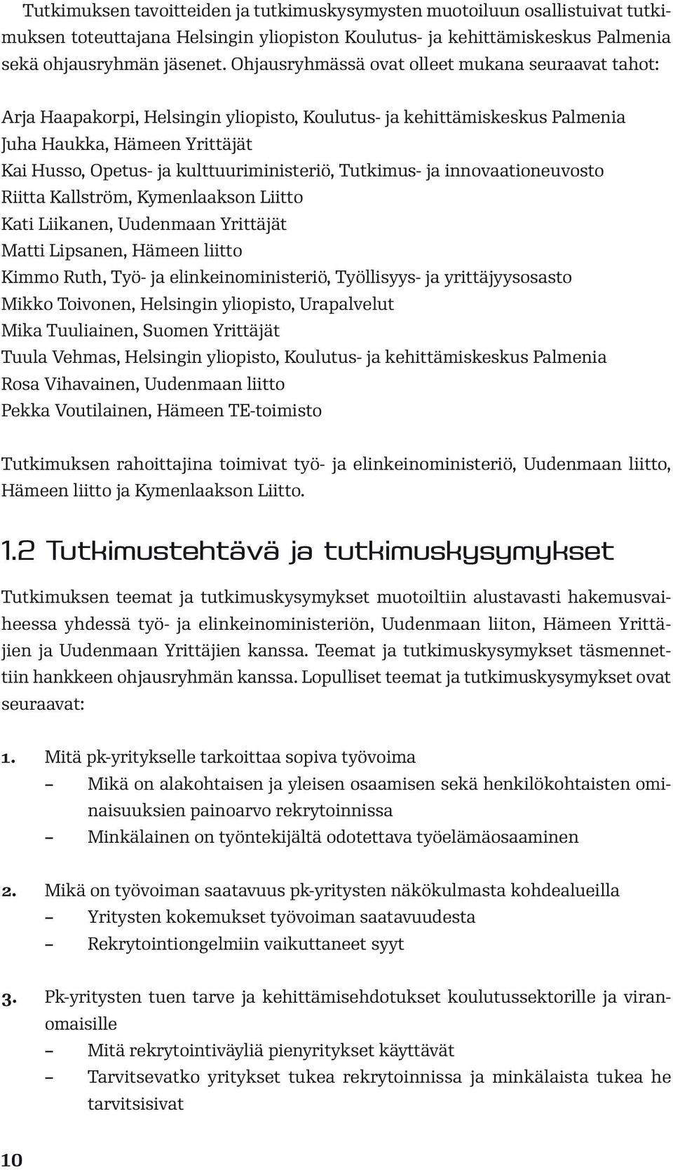 kulttuuriministeriö, Tutkimus- ja innovaationeuvosto Riitta Kallström, Kymenlaakson Liitto Kati Liikanen, Uudenmaan Yrittäjät Matti Lipsanen, Hämeen liitto Kimmo Ruth, Työ- ja elinkeinoministeriö,