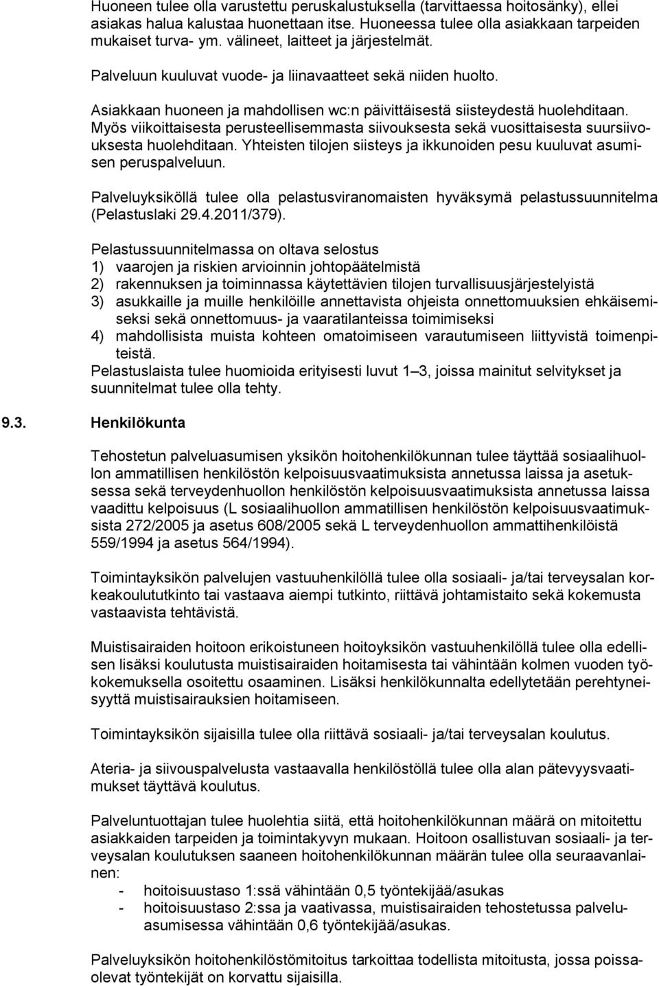 Myös viikoittaisesta perusteellisemmasta siivouksesta sekä vuosittaisesta suursiivouksesta huolehditaan. Yhteisten tilojen siisteys ja ikkunoiden pesu kuuluvat asumisen peruspalveluun.