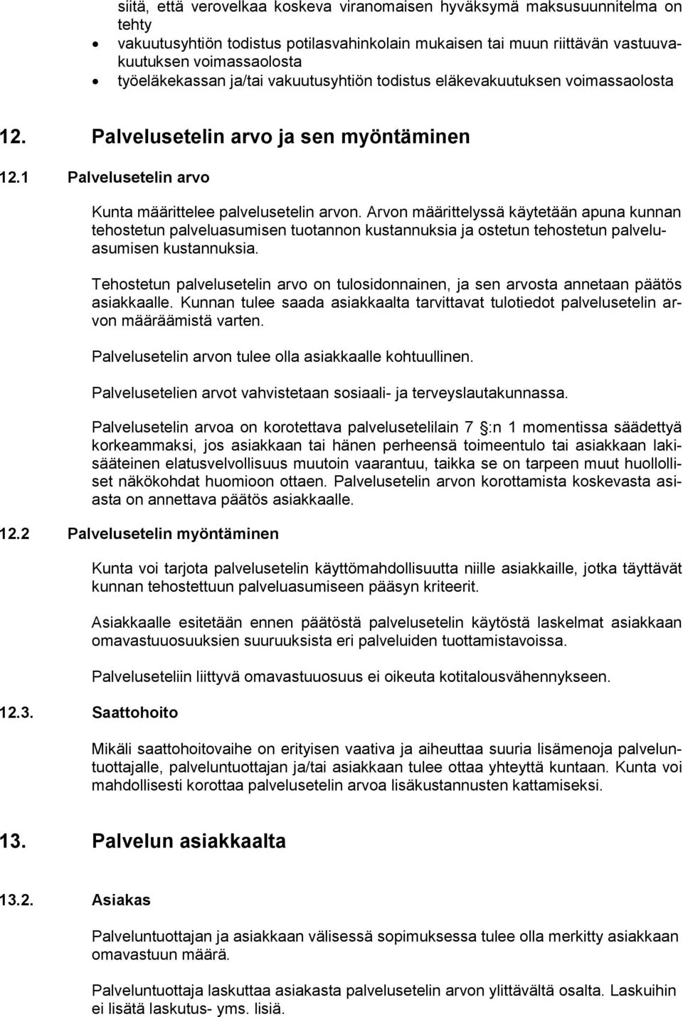 Arvon määrittelyssä käytetään apuna kunnan tehostetun palveluasumisen tuotannon kustannuksia ja ostetun tehostetun palveluasumisen kustannuksia.