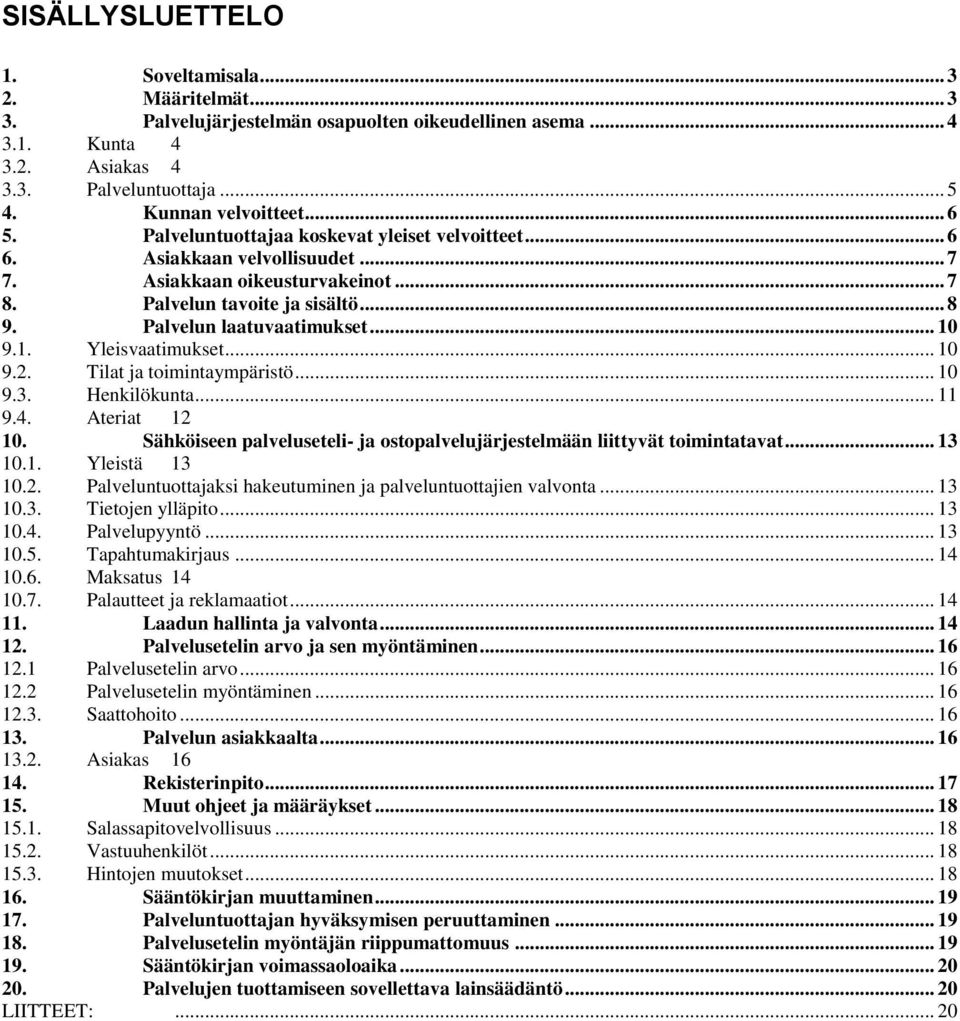 9.1. Yleisvaatimukset... 10 9.2. Tilat ja toimintaympäristö... 10 9.3. Henkilökunta... 11 9.4. Ateriat 12 10. Sähköiseen palveluseteli- ja ostopalvelujärjestelmään liittyvät toimintatavat... 13 10.1. Yleistä 13 10.