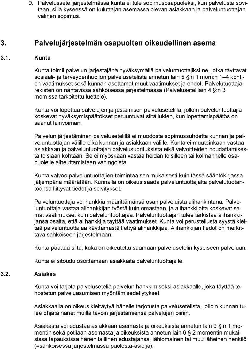 Asiakas Kunta toimii palvelun järjestäjänä hyväksymällä palveluntuottajiksi ne, jotka täyttävät sosiaali- ja terveydenhuollon palvelusetelistä annetun lain 5 :n 1 mom:n 1 4 kohtien vaatimukset sekä