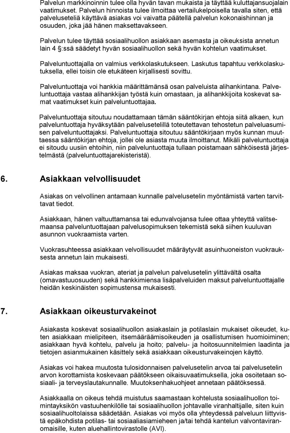 Palvelun tulee täyttää sosiaalihuollon asiakkaan asemasta ja oikeuksista annetun lain 4 :ssä säädetyt hyvän sosiaalihuollon sekä hyvän kohtelun vaatimukset.