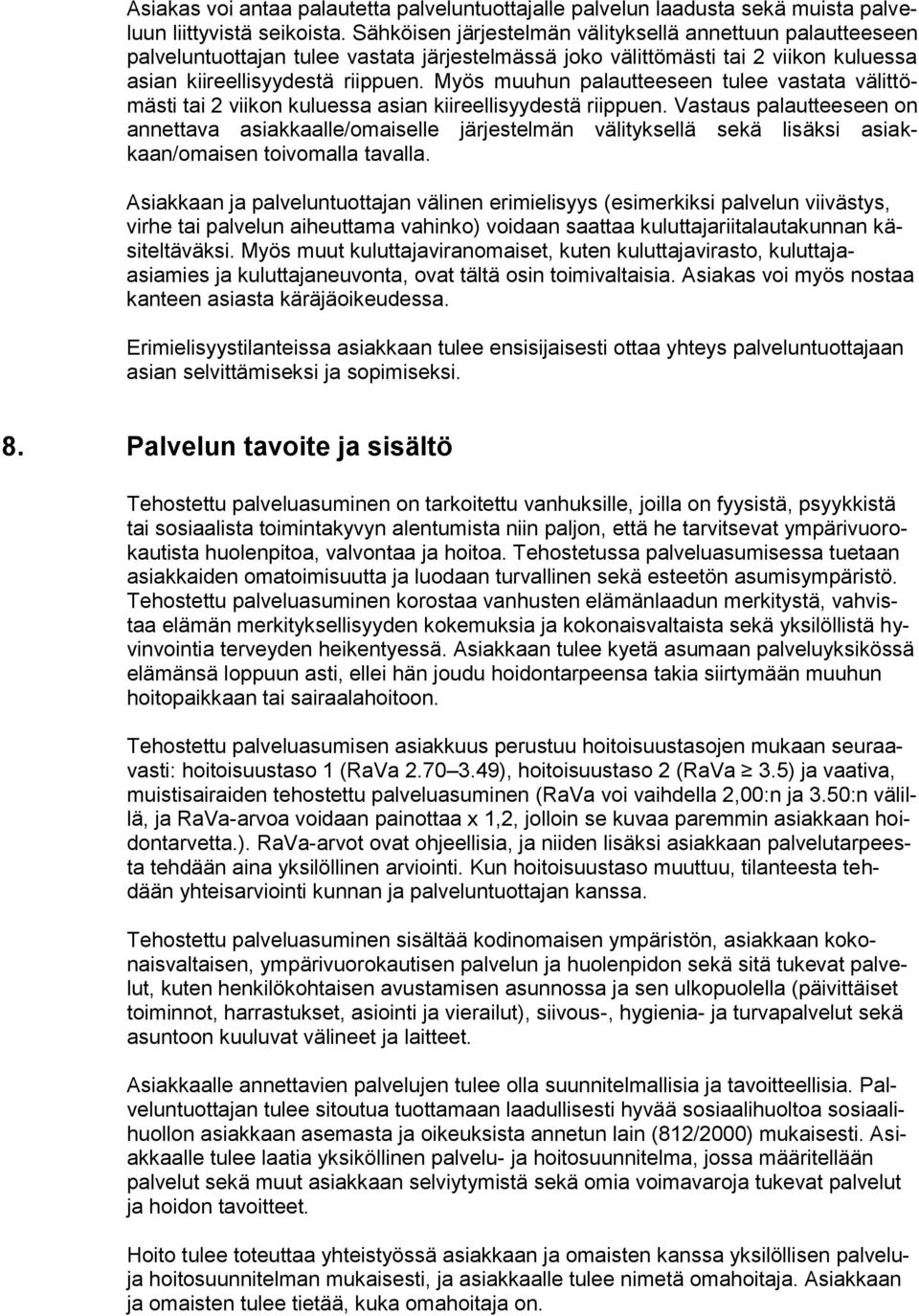 Myös muuhun palautteeseen tulee vastata välittömästi tai 2 viikon kuluessa asian kiireellisyydestä riippuen.