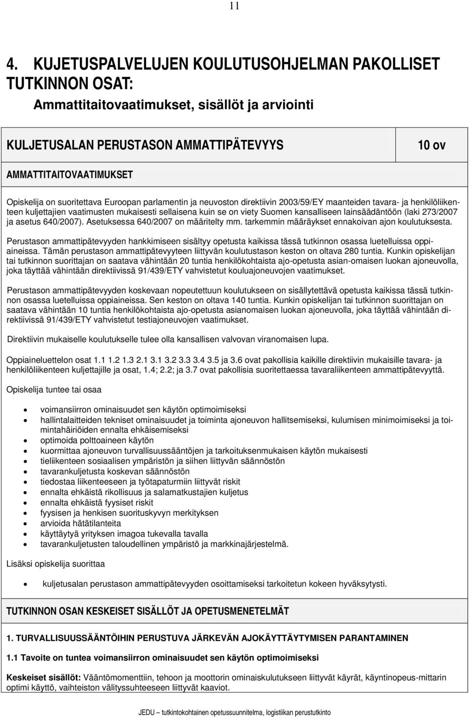 lainsäädäntöön (laki 273/2007 ja asetus 640/2007). Asetuksessa 640/2007 on määritelty mm. tarkemmin määräykset ennakoivan ajon koulutuksesta.