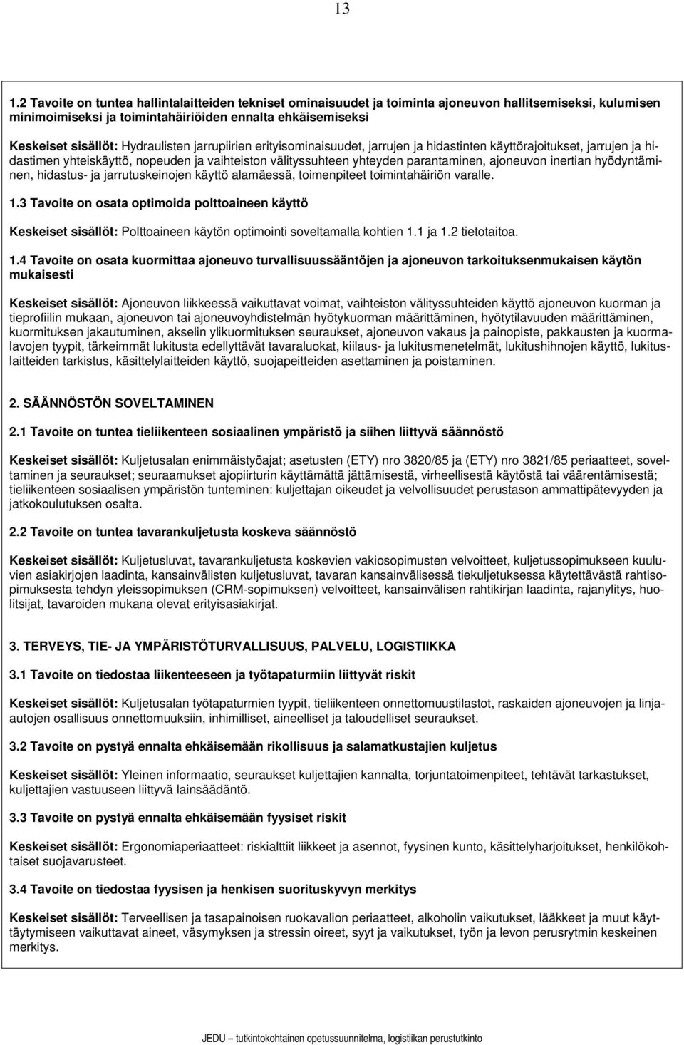 inertian hyödyntäminen, hidastus- ja jarrutuskeinojen käyttö alamäessä, toimenpiteet toimintahäiriön varalle. 1.