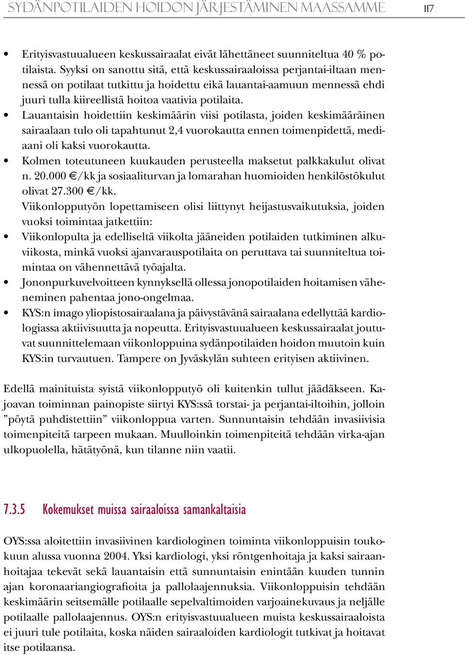 Lauantaisin hoidettiin keskimäärin viisi potilasta, joiden keskimääräinen sairaalaan tulo oli tapahtunut 2,4 vuorokautta ennen toimenpidettä, mediaani oli kaksi vuorokautta.