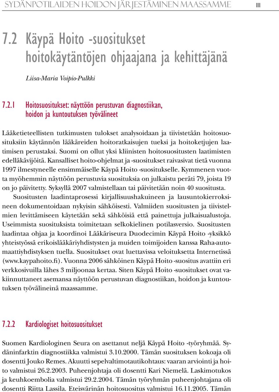 1 Hoitosuositukset: näyttöön perustuvan diagnostiikan, hoidon ja kuntoutuksen työvälineet Lääketieteellisten tutkimusten tulokset analysoidaan ja tiivistetään hoitosuosituksiin käytännön lääkäreiden