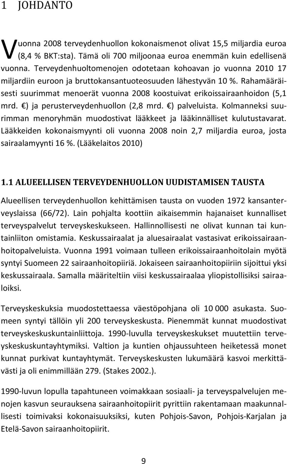 Rahamääräisesti suurimmat menoerät vuonna 2008 koostuivat erikoissairaanhoidon (5,1 mrd. ) ja perusterveydenhuollon (2,8 mrd. ) palveluista.