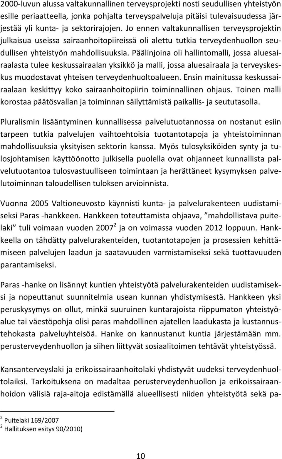 Päälinjoina oli hallintomalli, jossa aluesairaalasta tulee keskussairaalan yksikkö ja malli, jossa aluesairaala ja terveyskeskus muodostavat yhteisen terveydenhuoltoalueen.