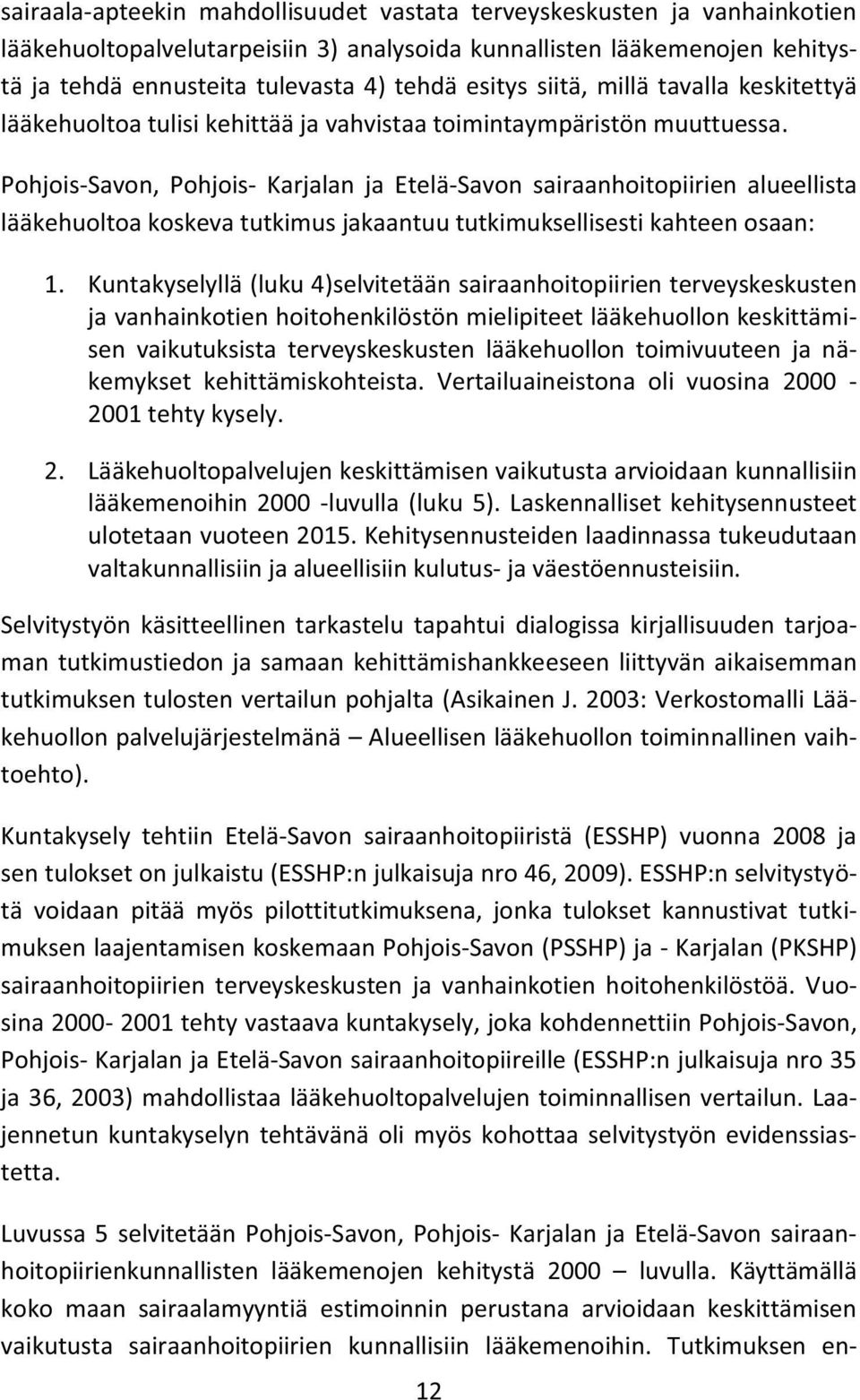 Pohjois-Savon, Pohjois- Karjalan ja Etelä-Savon sairaanhoitopiirien alueellista lääkehuoltoa koskeva tutkimus jakaantuu tutkimuksellisesti kahteen osaan: 1.