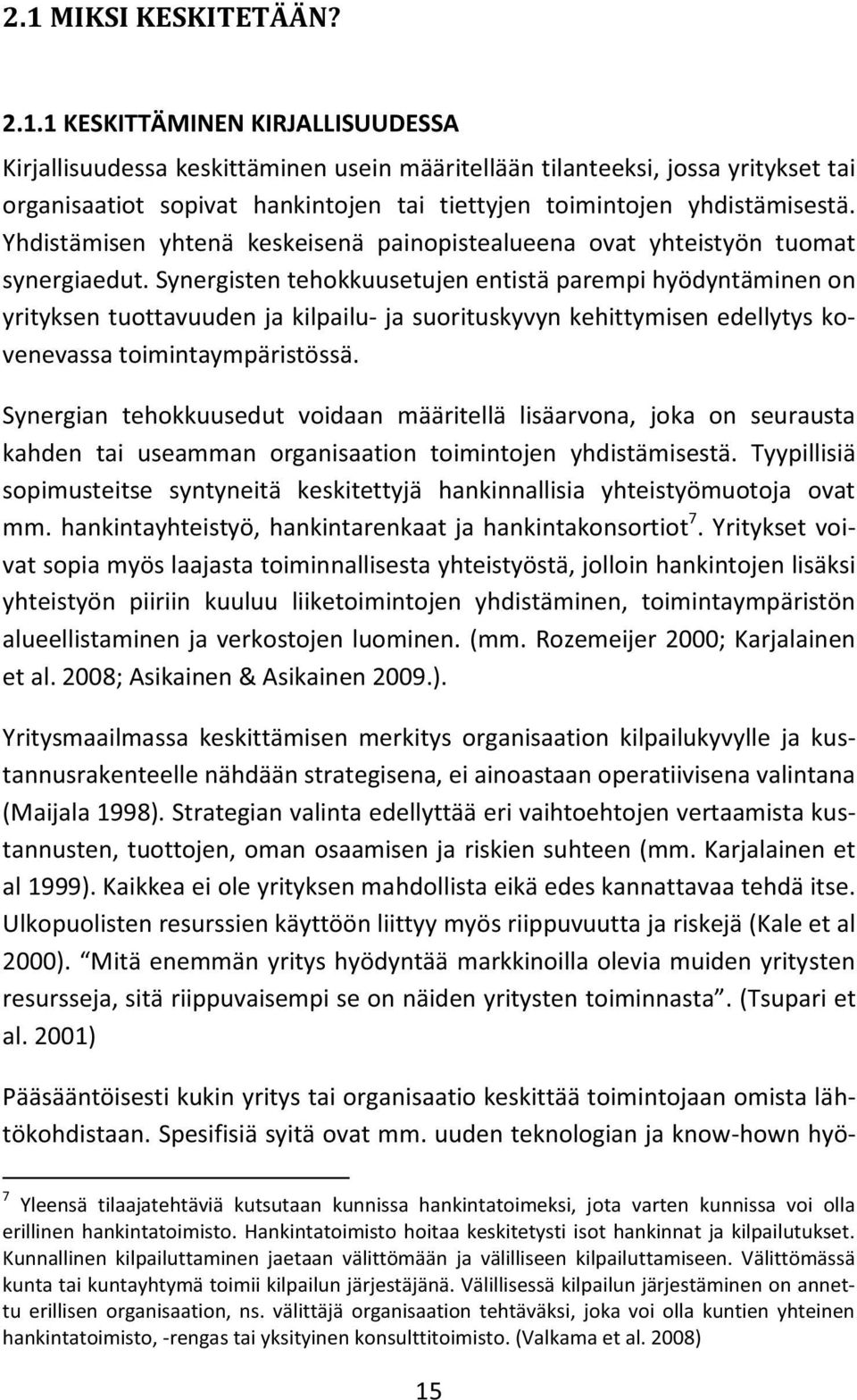 Synergisten tehokkuusetujen entistä parempi hyödyntäminen on yrityksen tuottavuuden ja kilpailu- ja suorituskyvyn kehittymisen edellytys kovenevassa toimintaympäristössä.