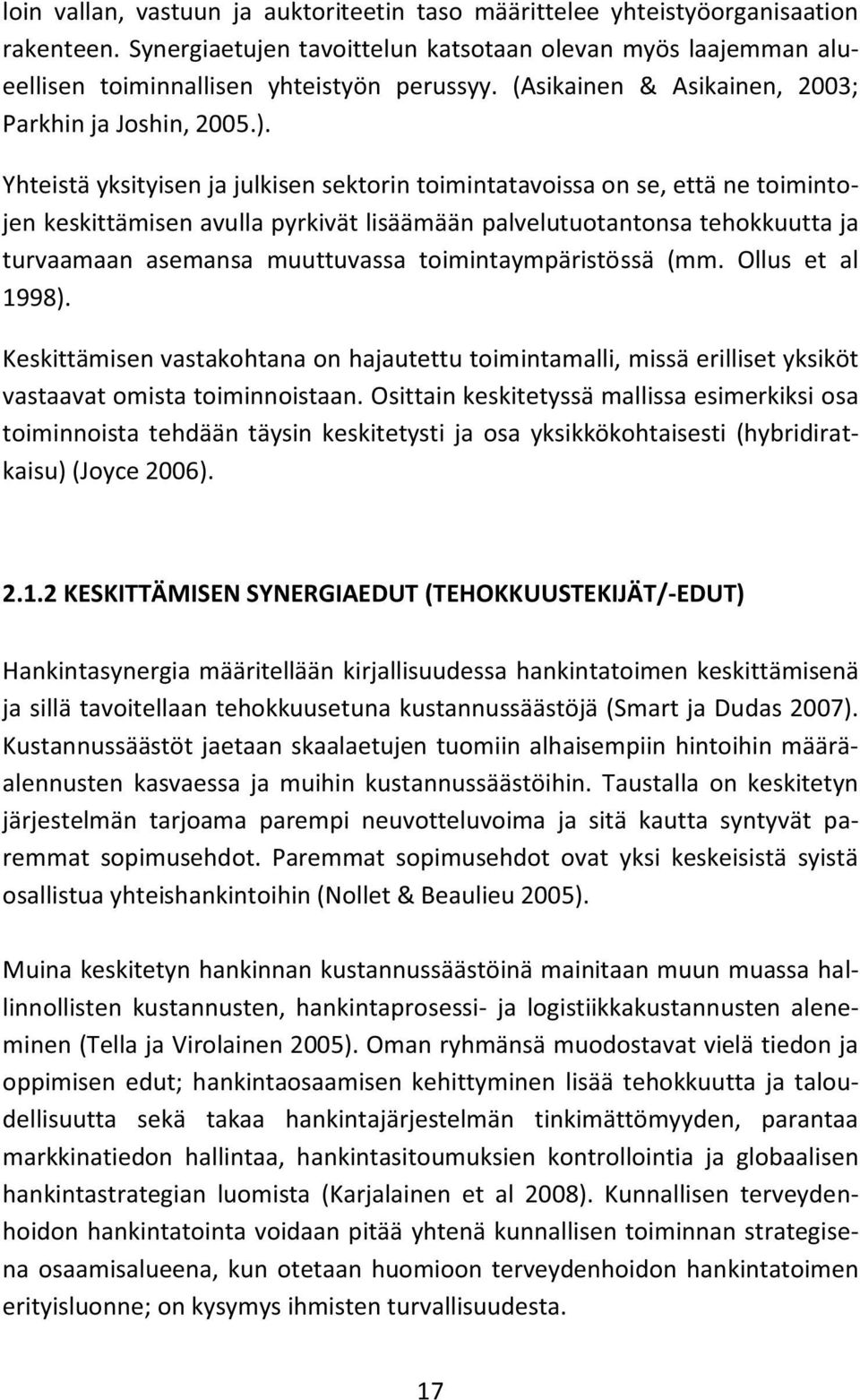 Yhteistä yksityisen ja julkisen sektorin toimintatavoissa on se, että ne toimintojen keskittämisen avulla pyrkivät lisäämään palvelutuotantonsa tehokkuutta ja turvaamaan asemansa muuttuvassa