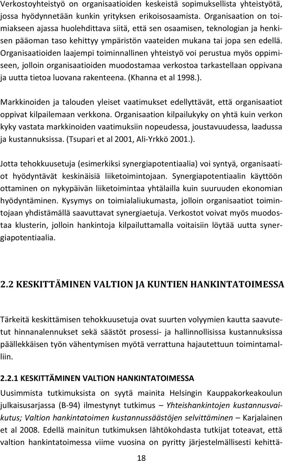 Organisaatioiden laajempi toiminnallinen yhteistyö voi perustua myös oppimiseen, jolloin organisaatioiden muodostamaa verkostoa tarkastellaan oppivana ja uutta tietoa luovana rakenteena.