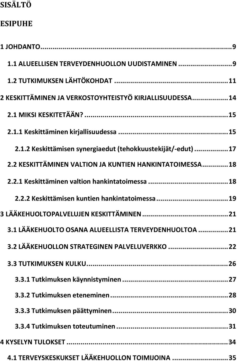 .. 18 2.2.2 Keskittämisen kuntien hankintatoimessa... 19 3 LÄÄKEHUOLTOPALVELUJEN KESKITTÄMINEN... 21 3.1 LÄÄKEHUOLTO OSANA ALUEELLISTA TERVEYDENHUOLTOA... 21 3.2 LÄÄKEHUOLLON STRATEGINEN PALVELUVERKKO.