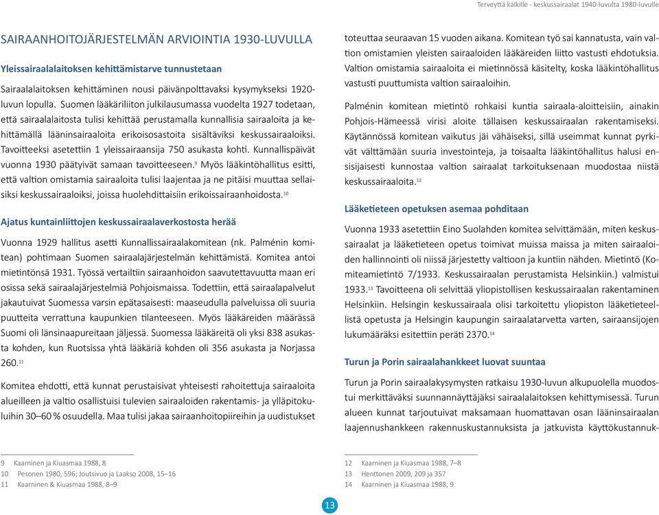 Suomen lääkäriliiton julkilausumassa vuodelta 1927 todetaan, että sairaalalaitosta tulisi kehittää perustamalla kunnallisia sairaaloita ja kehittämällä lääninsairaaloita erikoisosastoita sisältäviksi