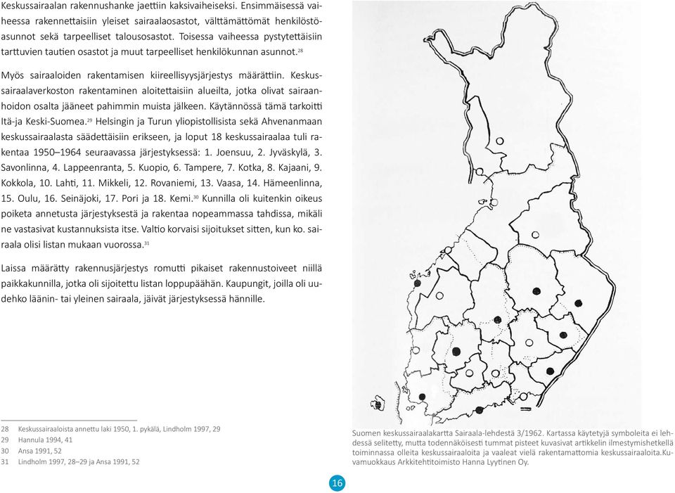 Keskussairaalaverkoston rakentaminen aloitettaisiin alueilta, jotka olivat sairaanhoidon osalta jääneet pahimmin muista jälkeen. Käytännössä tämä tarkoitti Itä-ja Keski-Suomea.