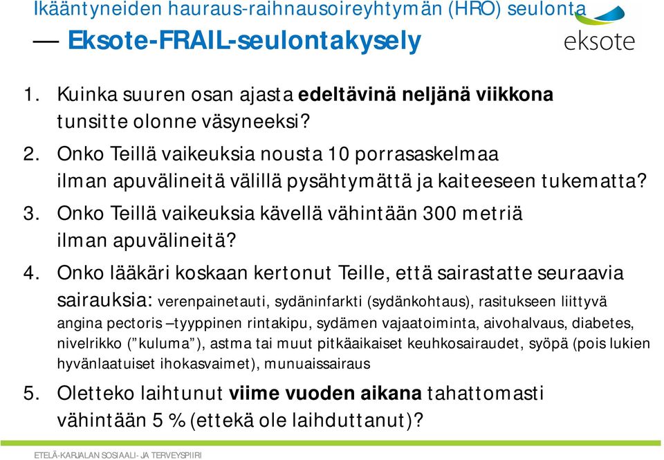 Onko lääkäri koskaan kertonut Teille, että sairastatte seuraavia sairauksia: verenpainetauti, sydäninfarkti (sydänkohtaus), rasitukseen liittyvä angina pectoris tyyppinen rintakipu, sydämen