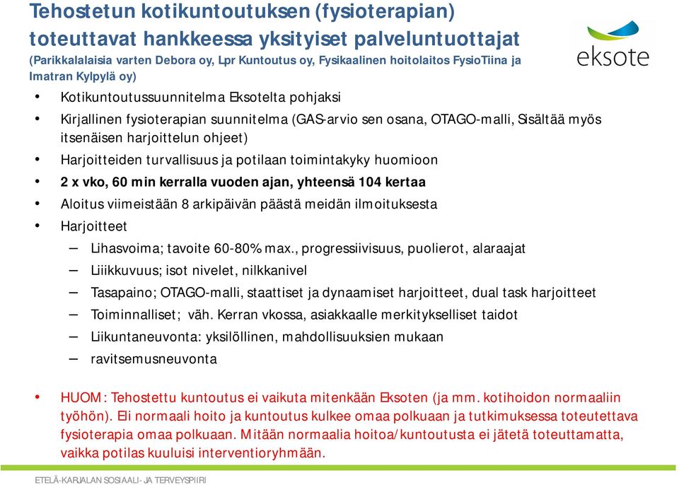 turvallisuus ja potilaan toimintakyky huomioon 2 x vko, 60 min kerralla vuoden ajan, yhteensä 104 kertaa Aloitus viimeistään 8 arkipäivän päästä meidän ilmoituksesta Harjoitteet Lihasvoima; tavoite