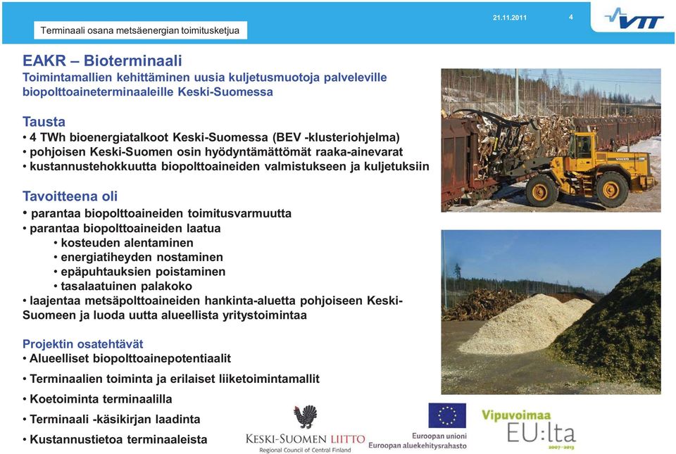 biopolttoaineiden laatua kosteuden alentaminen energiatiheyden nostaminen epäpuhtauksien poistaminen tasalaatuinen palakoko laajentaa metsäpolttoaineiden hankinta-aluetta pohjoiseen Keski- Suomeen ja