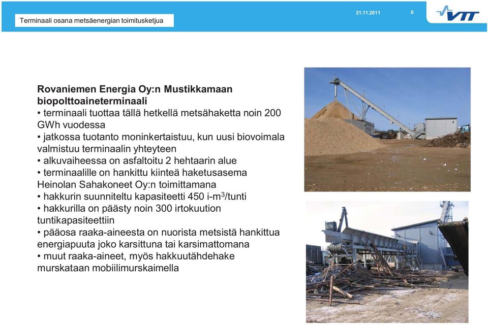 haketusasema Heinolan Sahakoneet Oy:n toimittamana hakkurin suunniteltu kapasiteetti 450 i-m 3 /tunti hakkurilla on päästy noin 300 irtokuution