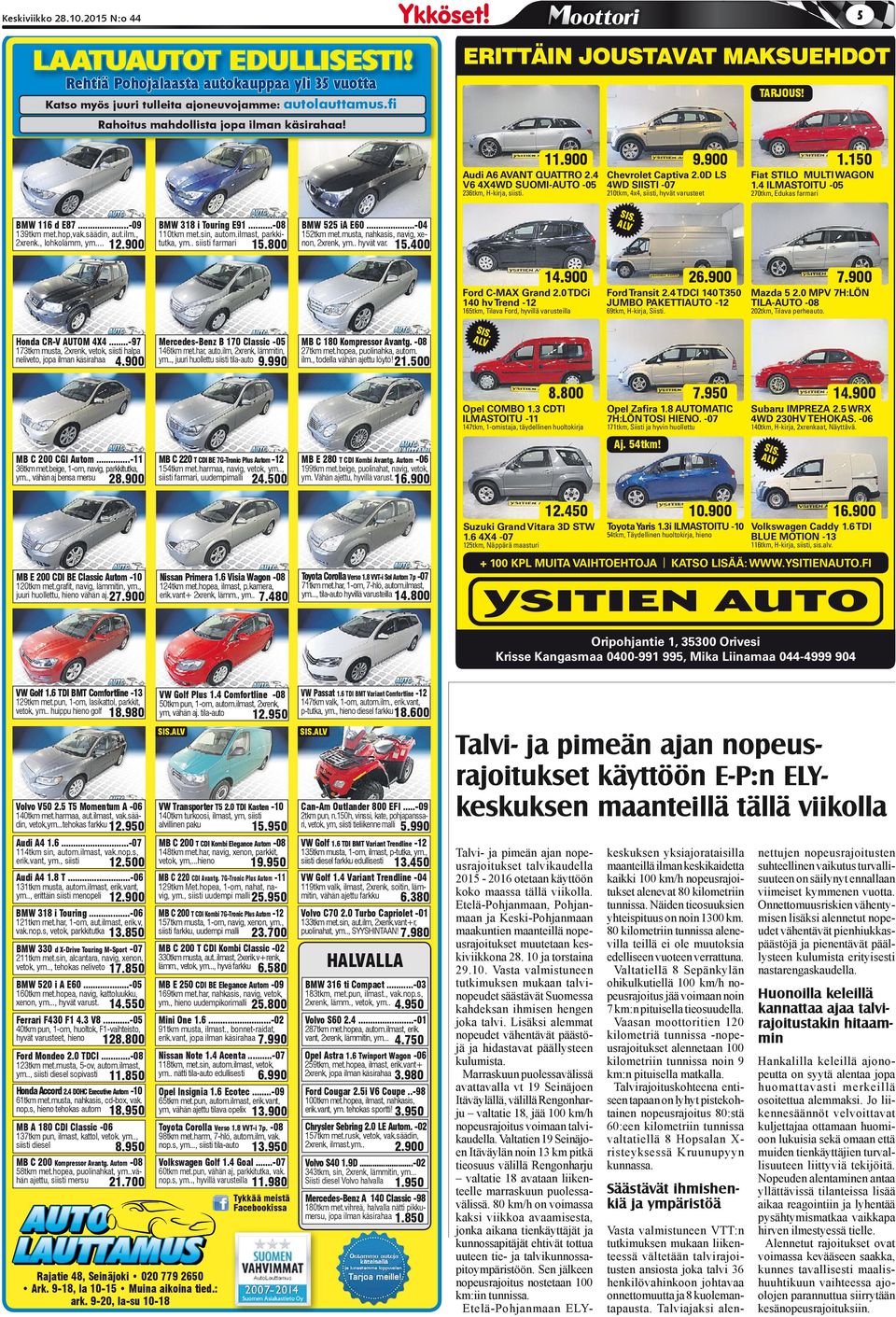 0D LS V6 4X4WD SUOMI-AUTO -05 4WD SIISTI -07 11.900 Fiat STILO MULTI WAGON 1.4 ILMASTOITU -05 236tkm, H-kirja, siisti. BMW 116 d E87...-09 139tkm met.hop,vak.säädin, aut.ilm., 2xrenk., lohkolämm, ym.