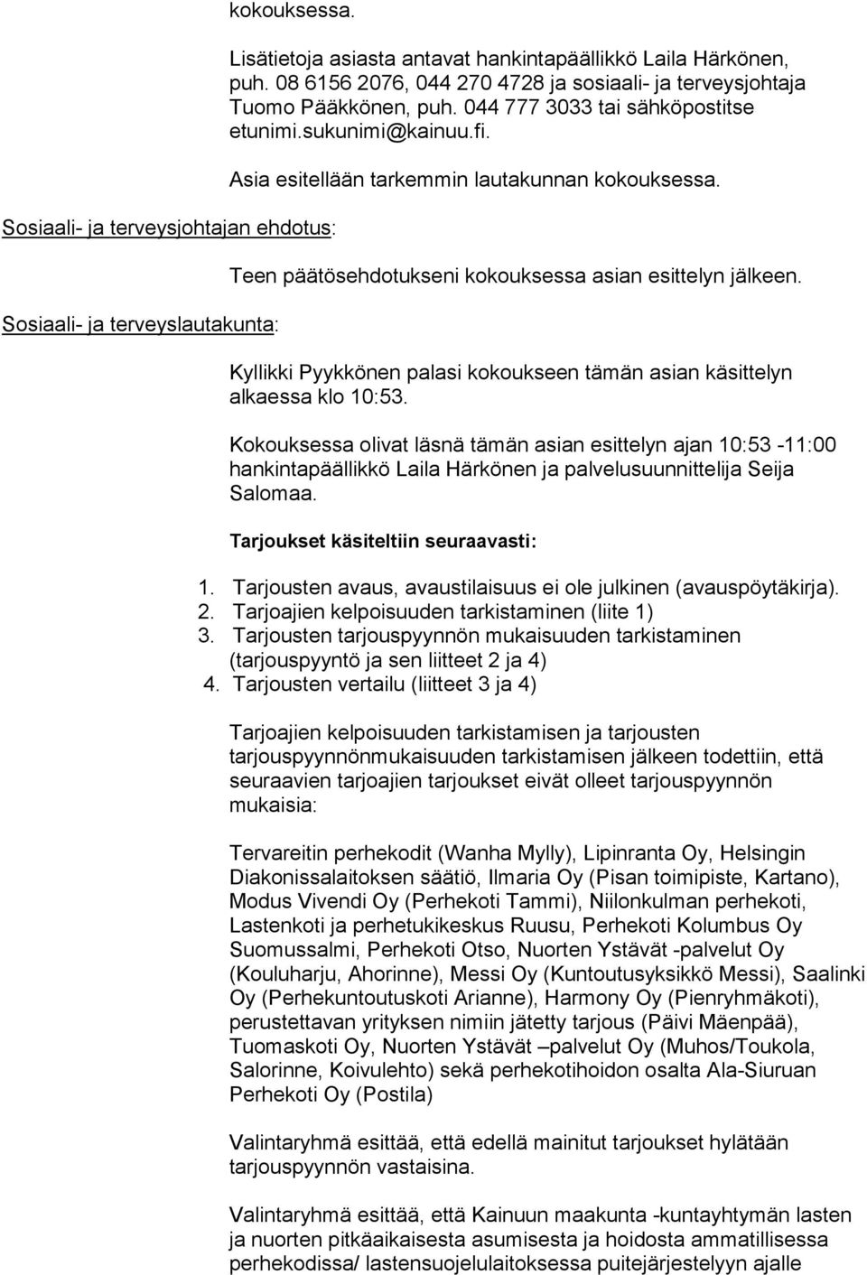 Teen päätösehdotukseni kokouksessa asian esittelyn jälkeen. Kyllikki Pyykkönen palasi kokoukseen tämän asian käsittelyn alkaessa klo 10:53.