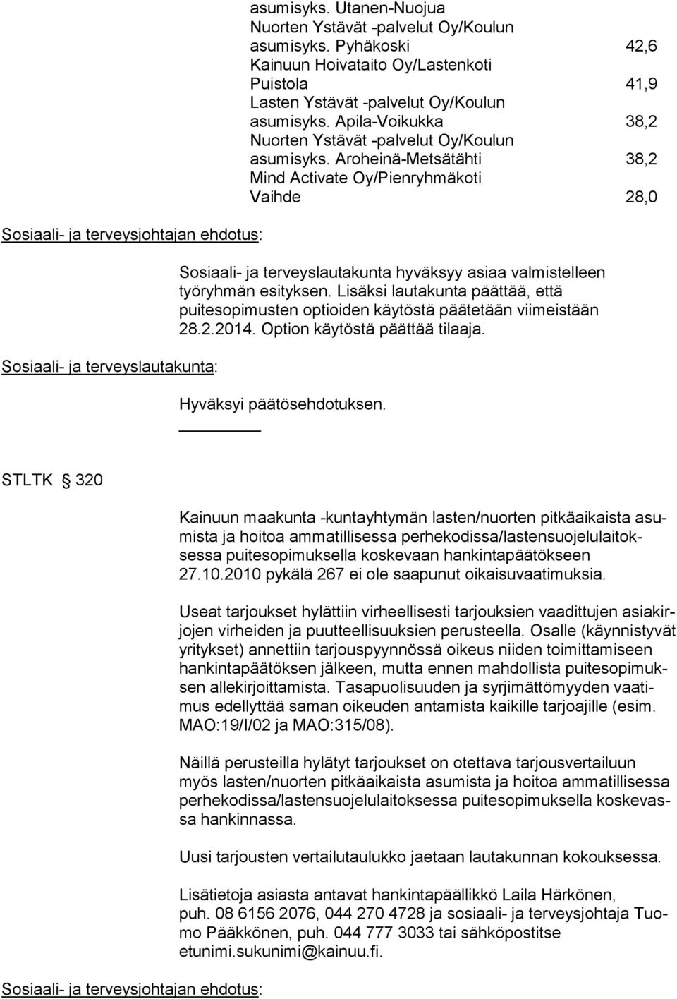 Aroheinä-Metsätähti 38,2 Mind Activate Oy/Pienryhmäkoti Vaihde 28,0 Sosiaali- ja terveyslautakunta hyväksyy asiaa valmistelleen työryhmän esityksen.