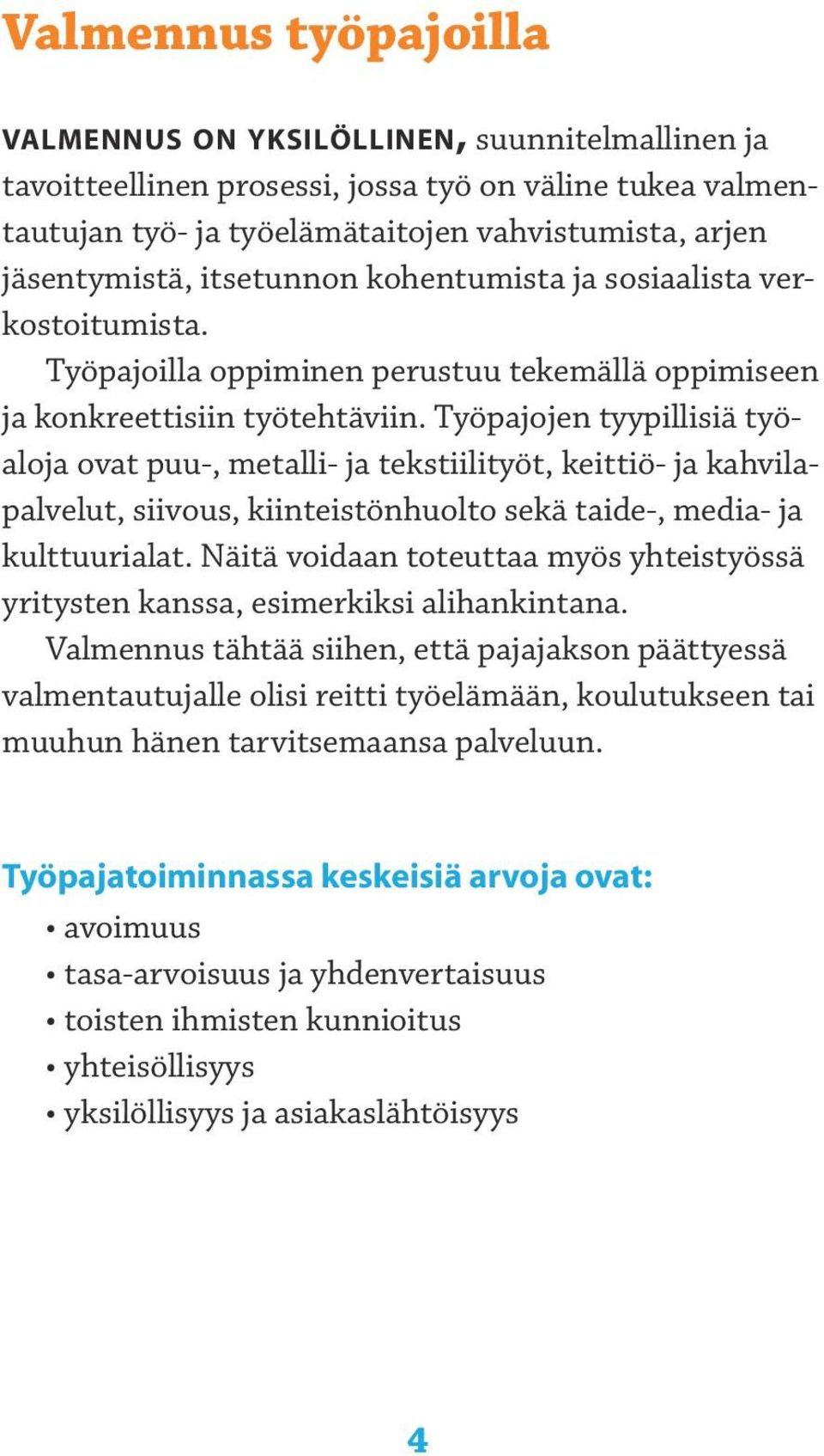 Työpajojen tyypillisiä työaloja ovat puu-, metalli- ja tekstiilityöt, keittiö- ja kahvilapalvelut, siivous, kiinteistönhuolto sekä taide-, media- ja kulttuurialat.