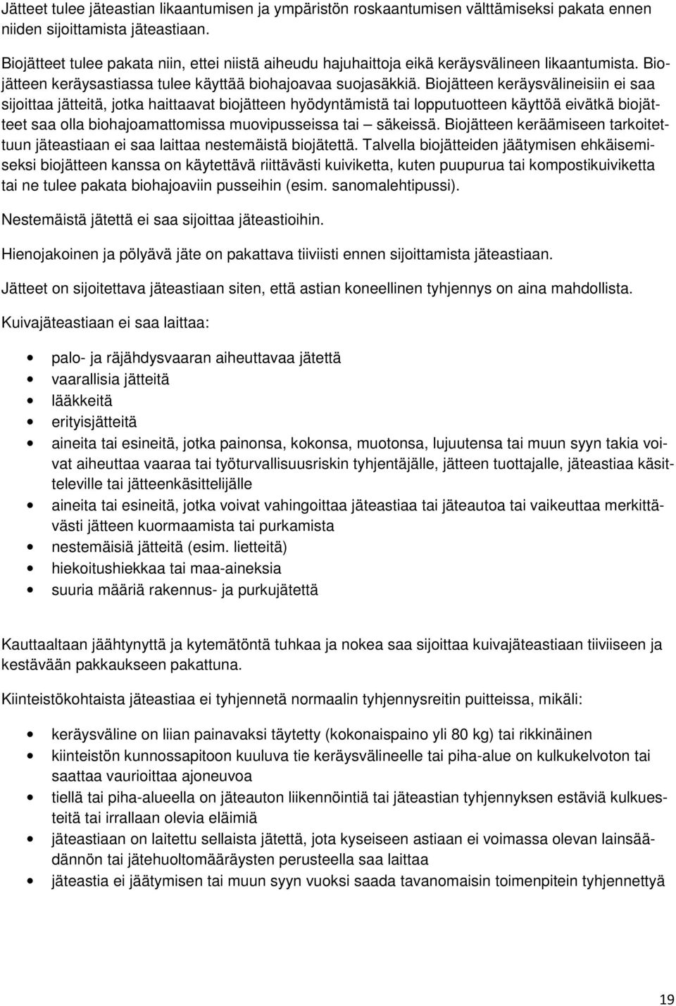 Biojätteen keräysvälineisiin ei saa sijoittaa jätteitä, jotka haittaavat biojätteen hyödyntämistä tai lopputuotteen käyttöä eivätkä biojätteet saa olla biohajoamattomissa muovipusseissa tai säkeissä.