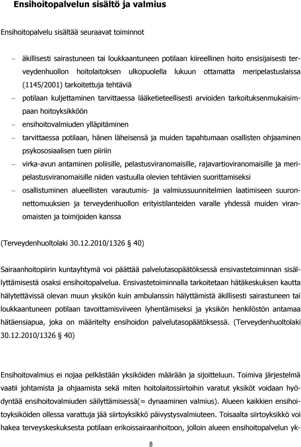 hoitoyksikköön ensihoitovalmiuden ylläpitäminen tarvittaessa potilaan, hänen läheisensä ja muiden tapahtumaan osallisten ohjaaminen psykososiaalisen tuen piiriin virka-avun antaminen poliisille,