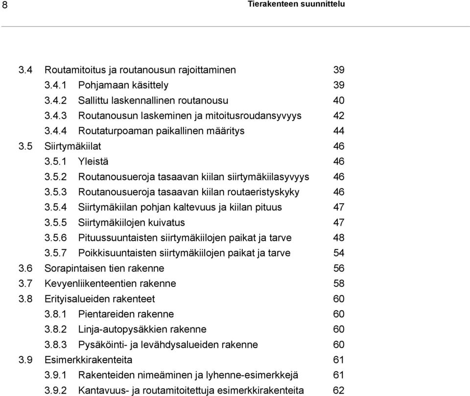 5.4 Siirtymäkiilan pohjan kaltevuus ja kiilan pituus 47 3.5.5 Siirtymäkiilojen kuivatus 47 3.5.6 Pituussuuntaisten siirtymäkiilojen paikat ja tarve 48 3.5.7 Poikkisuuntaisten siirtymäkiilojen paikat ja tarve 54 3.