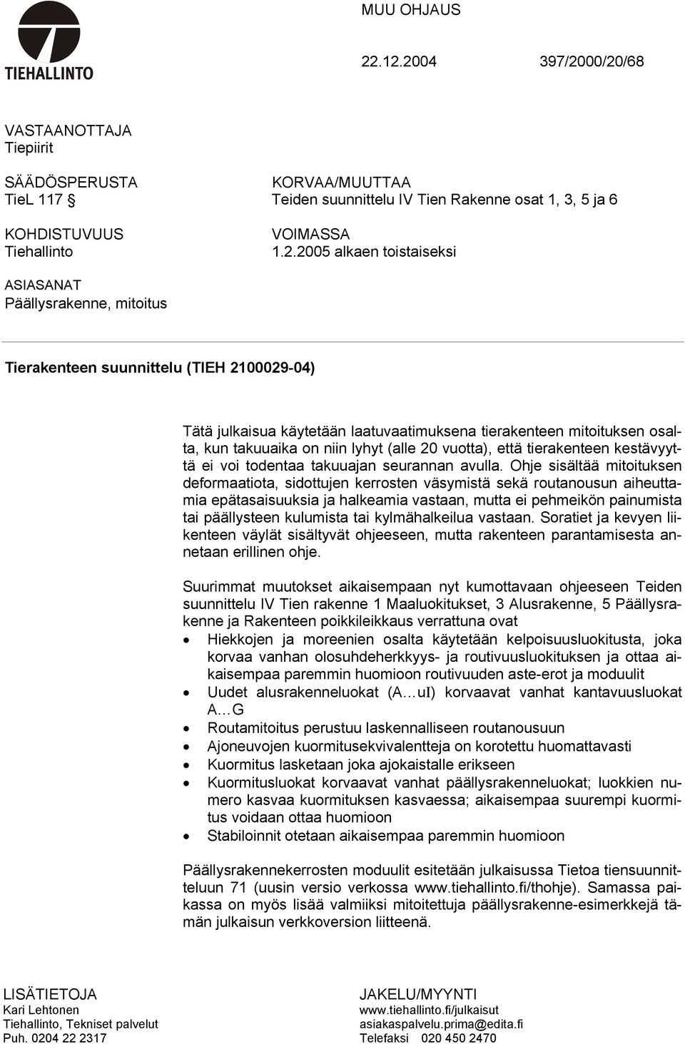 toistaiseksi ASIASANAT Päällysrakenne, mitoitus Tierakenteen suunnittelu (TIEH 2100029-04) Tätä julkaisua käytetään laatuvaatimuksena tierakenteen mitoituksen osalta, kun takuuaika on niin lyhyt