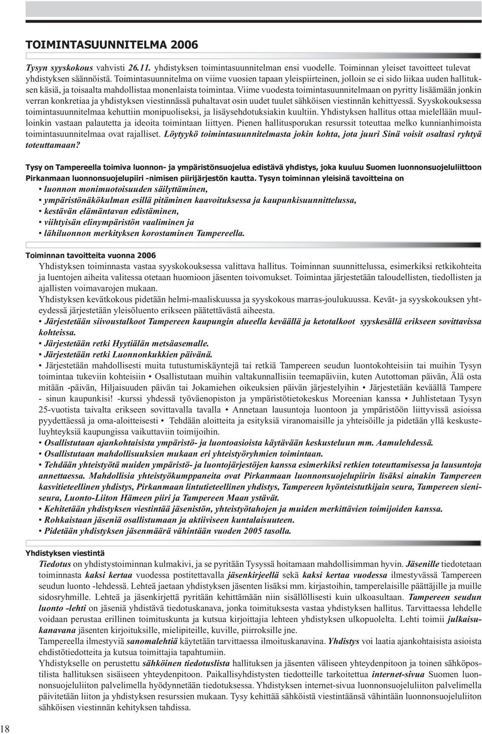 Viime vuodesta toimintasuunnitelmaan on pyritty lisäämään jonkin verran konkretiaa ja yhdistyksen viestinnässä puhaltavat osin uudet tuulet sähköisen viestinnän kehittyessä.